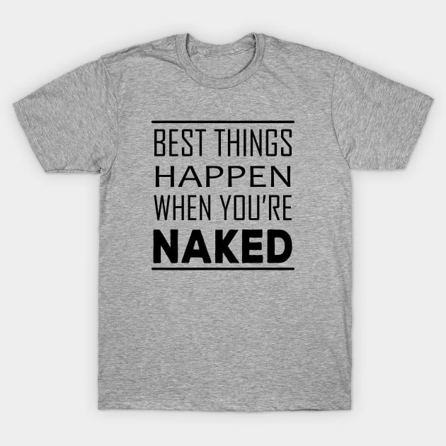 Best Things Happen When You're Naked T-Shirt by almostbrand